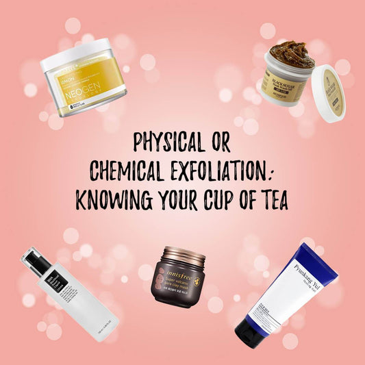 Physical or Chemical Exfoliation: Knowing Your Cup of Tea